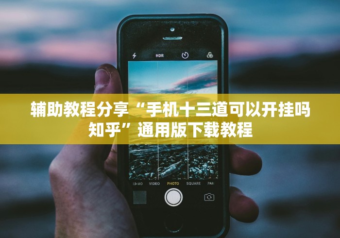 辅助教程分享“手机十三道可以开挂吗知乎”通用版下载教程
