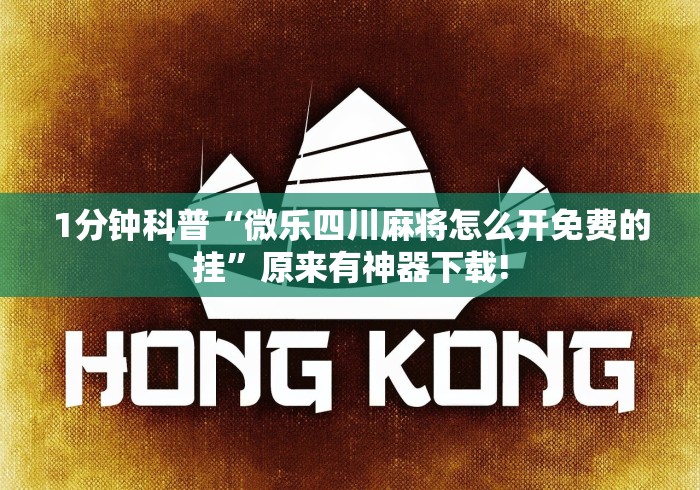 1分钟科普“微乐四川麻将怎么开免费的挂	”原来有神器下载!