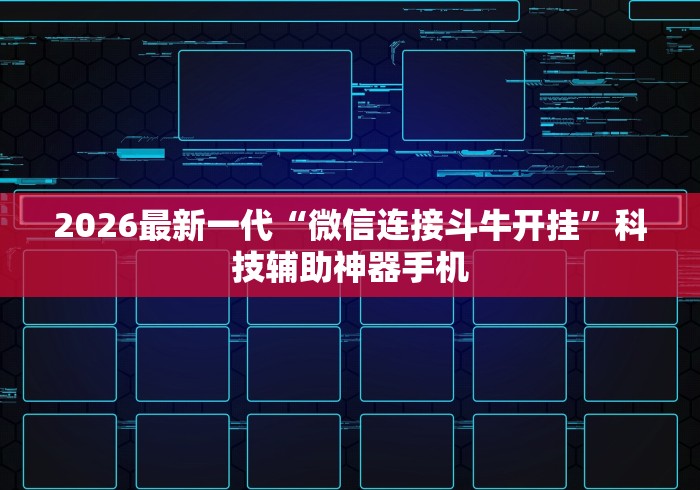 2026最新一代“微信连接斗牛开挂”科技辅助神器手机