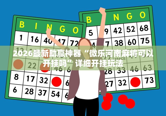 2026最新助赢神器“微乐河南麻将可以开挂吗”详细开挂玩法