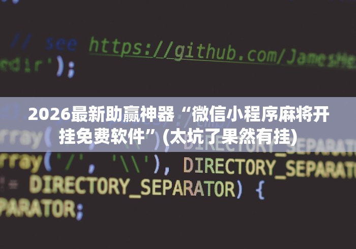 2026最新助赢神器“微信小程序麻将开挂免费软件”(太坑了果然有挂)