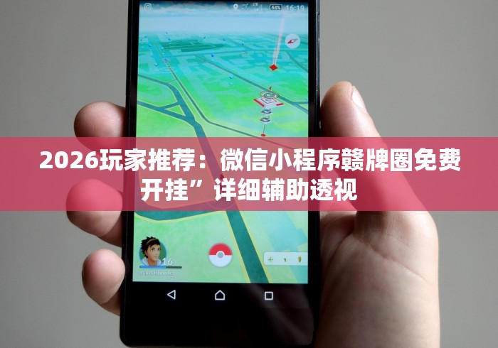 2026玩家推荐：微信小程序赣牌圈免费开挂”详细辅助透视