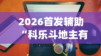 2026首发辅助“科乐斗地主有没有挂”(果然有透视挂)