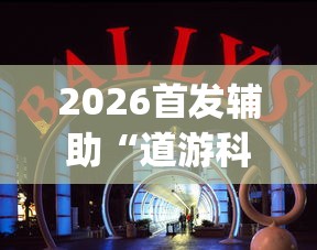 2026首发辅助“道游科技娱乐技术开发	”开挂(透视)辅助教程
