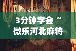 3分钟学会“微乐河北麻将有挂么(真的有挂)