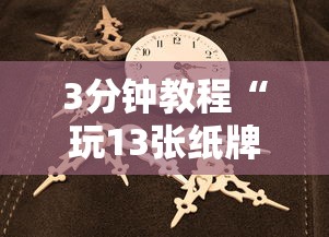 3分钟教程“玩13张纸牌技巧”分享用挂教程
