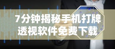 7分钟揭秘手机打牌透视软件免费下载”揭秘透视辅助万能挂