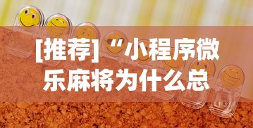 [推荐]“小程序微乐麻将为什么总是输”详细开挂玩法