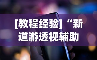 [教程经验]“新道游透视辅助器最新版下载”科技辅助神器手机版