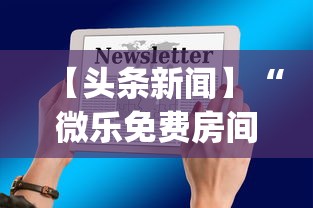 【头条新闻】“微乐免费房间开挂神器	”开挂(透视)辅助