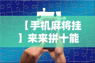 【手机麻将挂】来来拼十能不能开挂	”揭秘透视辅助万能挂用法