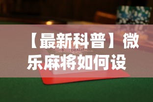 【最新科普】微乐麻将如何设置才能赢”(果然有透视挂)