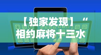 【独家发现】“相约麻将十三水开挂教程”科技辅助神器手机版教程