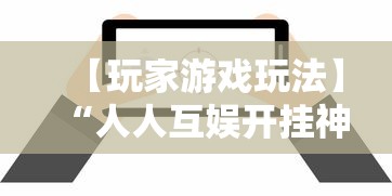 【玩家游戏玩法】“人人互娱开挂神器下载”详细辅助软件教程