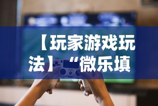 【玩家游戏玩法】“微乐填大坑有没有挂？”辅助透视教程