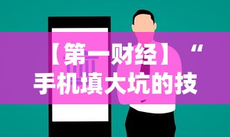 【第一财经】“手机填大坑的技巧口诀”详细开挂玩法