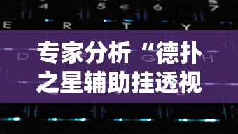 专家分析“德扑之星辅助挂透视教程”科技辅助神器手机版