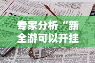 专家分析“新全游可以开挂吗	”附开挂脚本详细步骤