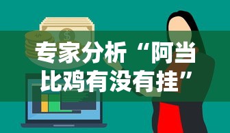 专家分析“阿当比鸡有没有挂”分享必要外挂教程