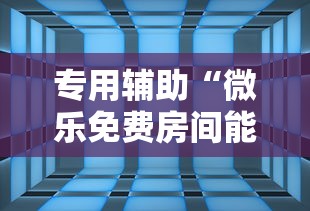 专用辅助“微乐免费房间能开挂吗	”揭秘透视辅助万能挂