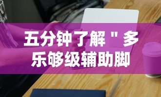五分钟了解＂多乐够级辅助脚本	”科技辅助神器手机版教程