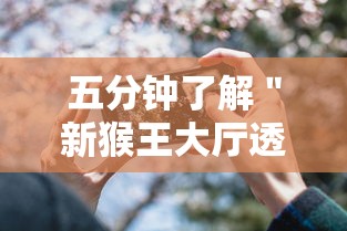 五分钟了解＂新猴王大厅透视辅助工具”开挂科技辅助神器手机