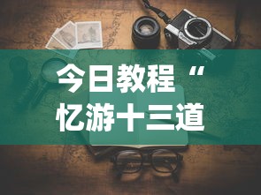 今日教程“忆游十三道有没有挂”(透视)开挂详细教程