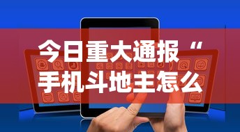 今日重大通报“手机斗地主怎么才能赢	”开挂(透视)辅助神器