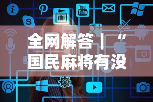 全网解答｜“国民麻将有没有挂”辅助工具插件,揭秘技巧开挂