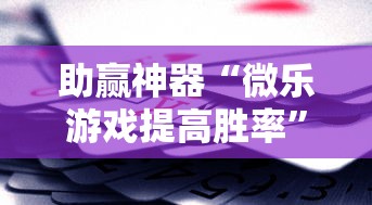 助赢神器“微乐游戏提高胜率”辅助挂下载