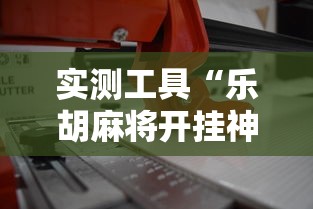 实测工具“乐胡麻将开挂神器”掌握辅助功能必胜规则