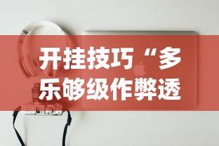 开挂技巧“多乐够级作弊透视”(必备工具)辅助教学
