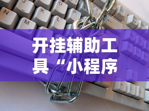 开挂辅助工具“小程序微乐麻将有挂么”揭秘透视辅助万能挂用法