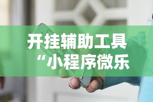 开挂辅助工具“小程序微乐麻将有挂么”揭秘透视辅助万能挂用法