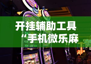 开挂辅助工具“手机微乐麻将助赢神器	”详细外挂辅助详细教程