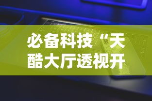 必备科技“天酷大厅透视开挂教程”开挂科技辅助神器手机