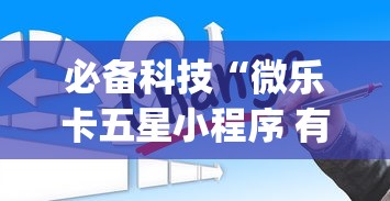 必备科技“微乐卡五星小程序 有挂么[分享装挂详细步骤]