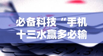 必备科技“手机十三水赢多必输	”确实可以使用辅助