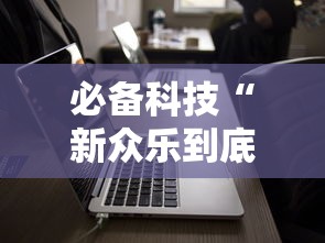 必备科技“新众乐到底有没有挂”通用版下载教程