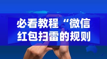 必看教程“微信红包扫雷的规则与技巧	”开挂辅助脚本+详细开挂