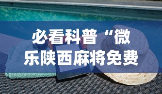 必看科普“微乐陕西麻将免费挂”(必备工具)辅助教学