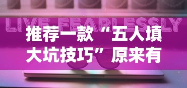推荐一款“五人填大坑技巧”原来有神器下载!