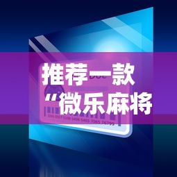 推荐一款“微乐麻将小程序必赢	”通用版下载教程！