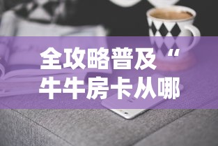 全攻略普及“牛牛房卡从哪买”房卡获取方式