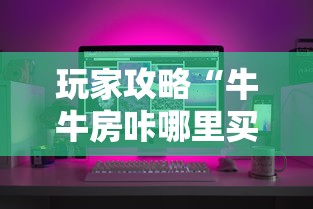 玩家攻略“牛牛房咔哪里买	”房卡怎么购买